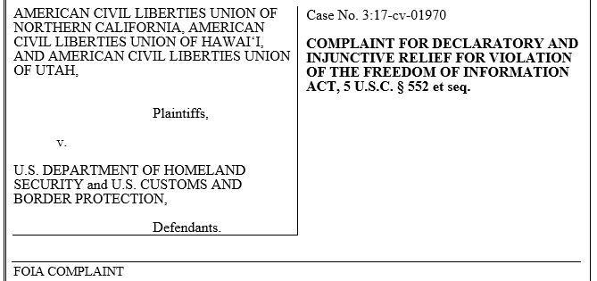 An excerpt from the ACLU legal complaint reads: AMERICAN CIVIL LIBERTIES UNION OF NORTHERN CALIFORNIA, AMERICAN CIVIL LIBERTIES UNION OF HAWAIʻI, AND AMERICAN CIVIL LIBERTIES UNION OF UTAH,   Plaintiffs,    v.   U.S. DEPARTMENT OF HOMELAND SECURITY and U.S. CUSTOMS AND BORDER PROTECTION,    Defendants. COMPLAINT FOR DECLARATORY AND INJUNCTIVE RELIEF FOR VIOLATION OF THE FREEDOM OF INFORMATION ACT