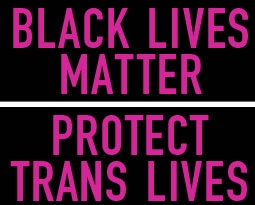 Black lives matter. Protect trans lives.