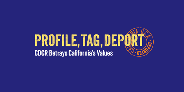 Blue rectangel background with yellow text that says "Profile, Tag, Deport" in bold. Underneath the yellow text, there is smaller white text that reads "CDCR Betrays California Values"