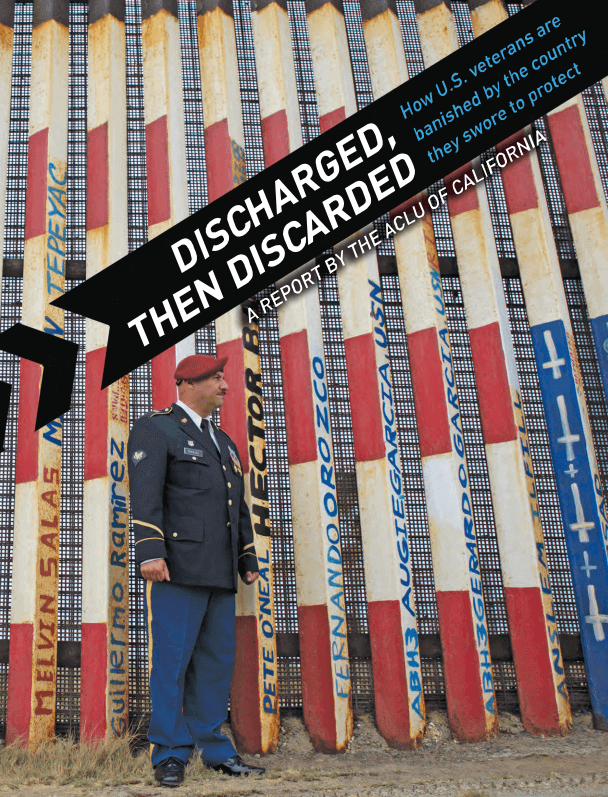 a photograph of a foreign-born U.S. veteran in front of the U.S./California border wall. The cover of our report "Discharged, Then Discarded: How U.S. veterans are banished by the country they swore to protect