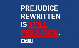 White and red text on blue background reads "Prejudice rewritten is still prejudice."