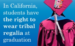 Image with text that says Know Your Rights: In California, students have the right to wear tribal regalia at graduation. The background is light blue gradient, and on the right side is a native student wearing graduation attire that includes a beaded pink cap. 