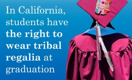 Square graphic with Native student wearing tribal regalia as part of their graduation cap-and-gown. On the left is text that says In California, students have the right to wear tribal regalia at graduation. 